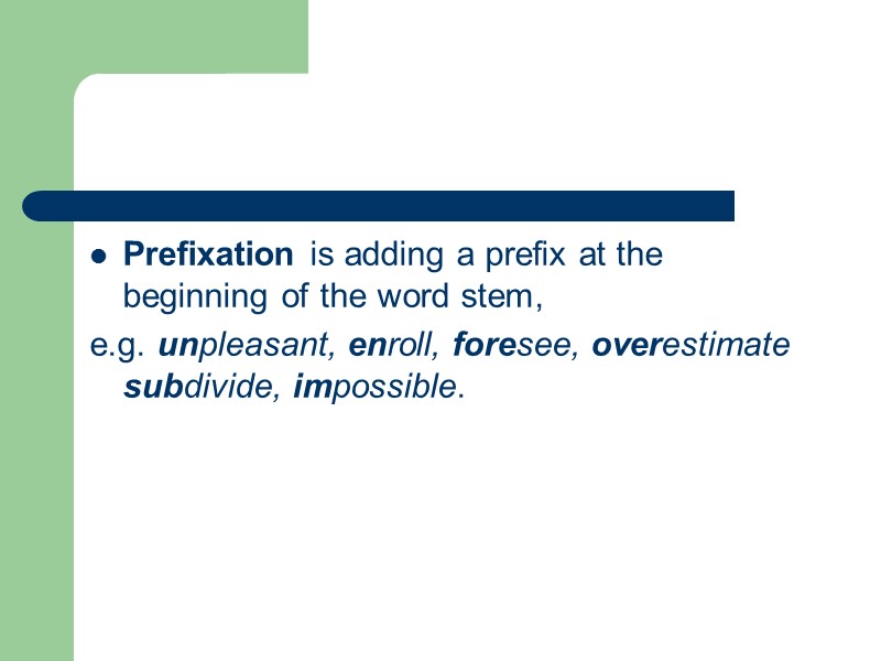 Prefixation is adding a prefix at the beginning of the word stem, e.g. unpleasant,